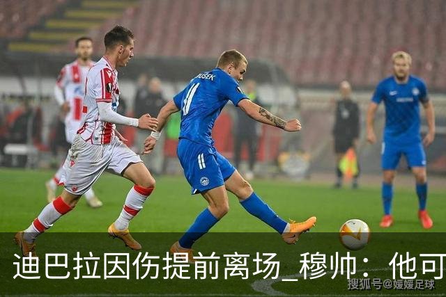 迪巴拉因伤提前离场 穆帅：他可能已告别今年比赛